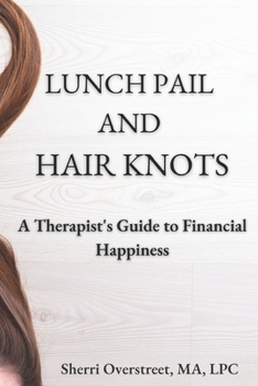Paperback Lunch Pail and Hair Knots: A Therapist's Guide to Financial Happiness Book