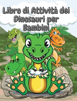 Libro di Attività dei Dinosauri per bambini: Divertente libro di lavoro che include la colorazione, Dot-to-Dot e altro ancora per ragazzi e ragazze dai 4 agli 8 anni