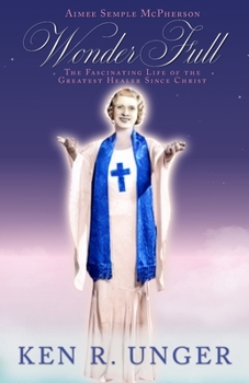 Paperback WonderFull: Aimee Semple McPherson: The Fascinating Life of the Greatest Healer Since Christ Book