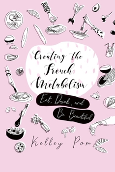 Paperback Creating the French Metabolism: Eat, Drink, and Be Beautiful Book