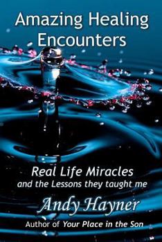 Paperback Amazing Healing Encounters: Real Life Miracles and the Lessons They Taught Me Book