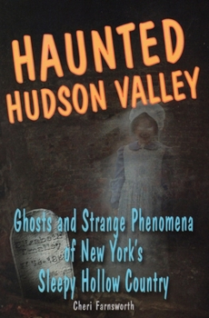 Haunted Hudson Valley: Ghosts and Strange Phenomena of New York's Sleepy Hollow Country - Book  of the Stackpole Haunted Series