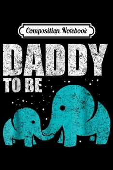 Composition Notebook: Daddy To Be Elephant Dad Father Pregnancy Distressed  Journal/Notebook Blank Lined Ruled 6x9 100 Pages