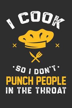 I Cook So I Don't Punch People In The Throat: 100 page 6 x 9 Blank lined journal for hobby Enthusiasts perfect funny gift to jot down ideas and notes