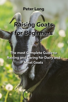 Paperback Raising Goats for Beginners: The most Complete Guide to Raising and Caring for Dairy and Meat Goats Book