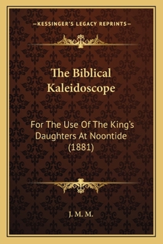 The Biblical Kaleidoscope: For The Use Of The King's Daughters At Noontide