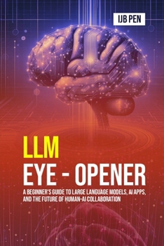 Paperback LLM Eye Opener: A Beginner's Guide to Large Language Models, AI Apps, and the Future of Human-AI Collaboration Book
