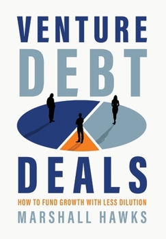 Hardcover Venture Debt Deals: How to Fund Growth with Less Dilution Book