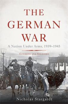 Hardcover The German War: A Nation Under Arms, 1939-1945 Book