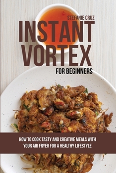 Paperback Instant Vortex for Beginners: How to Cook Tasty and Creative Meals with Your Air Fryer for a Healthy Lifestyle Book