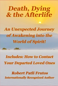 Paperback Death, Dying & the Afterlife: An Unexpected Journey of Awakening into the World of Spirit!: Includes: How to Connect with Your Departed Loved Ones Book