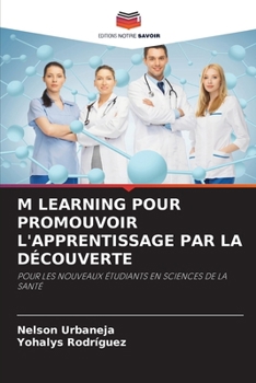 M LEARNING POUR PROMOUVOIR L'APPRENTISSAGE PAR LA DÉCOUVERTE: POUR LES NOUVEAUX ÉTUDIANTS EN SCIENCES DE LA SANTÉ (French Edition)