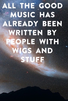 All the good music has already by people with wigs and stuff: Lined Notebook / Journal Gift, 100 Pages, 6x9, Soft Cover, Matte Finish Inspirational Quotes Journal, Notebook, Diary, Composition Book