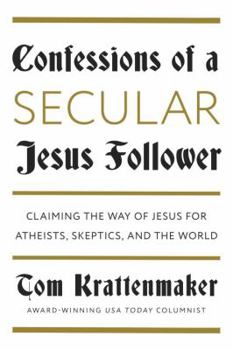 Hardcover Confessions of a Secular Jesus Follower: Finding Answers in Jesus for Those Who Don't Believe Book