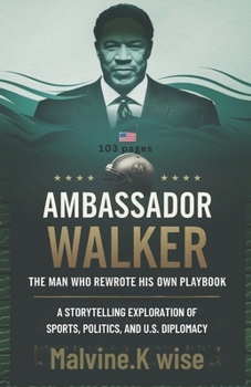 Paperback Ambassador Walker: The Man Who Rewrote His Own Playbook: A Storytelling Exploration of Sports, Politics, and U.S. Diplomacy Book