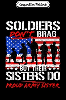 Composition Notebook: Soldiers Don't Brag Their Sisters Do Proud Army Sister  Journal/Notebook Blank Lined Ruled 6x9 100 Pages