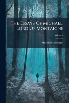 Paperback The Essays Of Michael, Lord Of Montaigne; Volume 6 Book