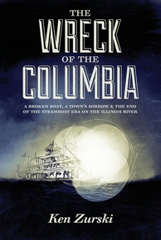 Paperback The Wreck of the Columbia: A Broken Boat, a Town's Sorrow & the End of the Steamboat Era on the Illinois River Book