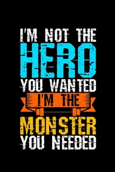 Paperback I'm Not The Hero You Wanted I'm The Monster You Needed: Lined A5 Notebook for Etc Journal Book