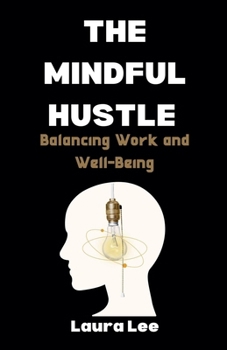 Paperback The Mindful Hustle: Balancing Work and Well-Being Book