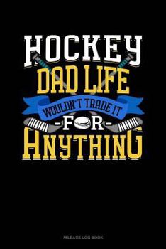 Paperback Hockey Dad Life Wouldn't Trade It for Anything: Mileage Log Book