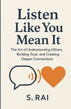 Listen Like You Mean It: The Art of Understanding Others, Building Trust, and Creating Deeper Connections