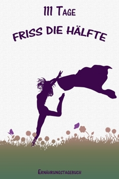 Paperback 111 Tage Friss die H?lfte Ern?hrungstagebuch: Abnehmtagebuch zum Ausf?llen - F?r alle Ern?hrungsformen geeignet - Mit Motivationsspr?chen - Vorher- Na [German] Book