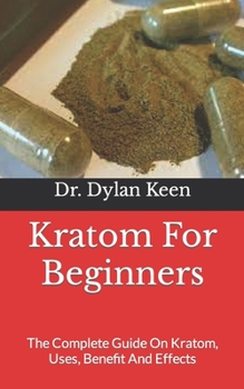 Paperback Kratom For Beginners: The Complete Guide On Kratom, Uses, Benefit And Effects Book