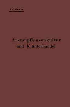 Paperback Arzneipflanzenkultur Und Kräuterhandel: Rationelle Züchtung, Behandlung Und Verwertung Der in Deutschland Zu Ziehenden Arznei- Und Gewürzpflanzen; Ein [German] Book