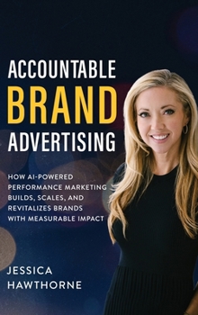 Accountable Brand Advertising: How AI-Powered Performance Marketing Builds, Scales, and Revitalizes Brands with Measurable Impact