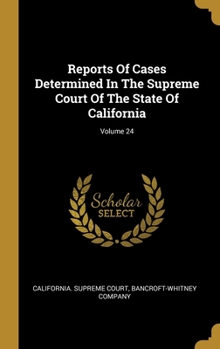 Hardcover Reports Of Cases Determined In The Supreme Court Of The State Of California; Volume 24 Book