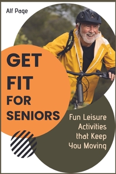 Paperback Get Fit for Seniors: Fun Leisure Activities that Keep You Moving Book