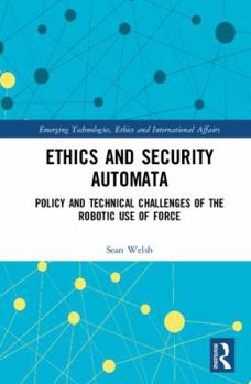 Hardcover Ethics and Security Automata: Policy and Technical Challenges of the Robotic Use of Force Book