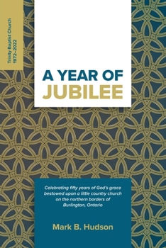 A Year of Jubilee: Celebrating Fifty Years of God's Grace Bestowed Upon A Little Country Church on the Northern Borders of Burlington, Ontario