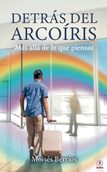 Paperback Detrás del Arcoíris: Más allá de lo que piensas [Spanish] Book