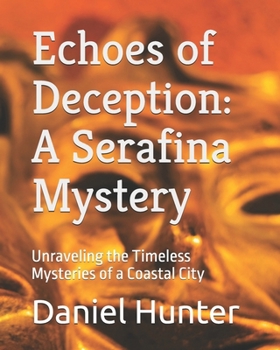 Echoes of Deception: A Serafina Mystery: Unraveling the Timeless Mysteries of a Coastal City (The Serafina Chronicles)