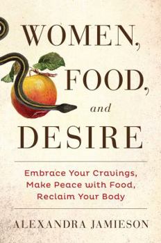 Hardcover Women, Food, and Desire: Embrace Your Cravings, Make Peace with Food, Reclaim Your Body Book