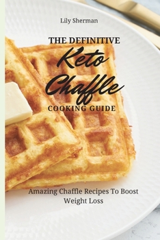 Paperback The Definitive KETO Chaffle Cooking Guide: Amazing Chaffle Recipes To Boost Weight Loss Book