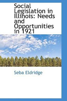 Social Legislation in Illinois : Needs and Opportunities In 1921