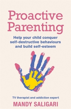 Paperback Proactive Parenting: Help Your Child Conquer Self-Destructive Behaviours and Build Self-Esteem Book