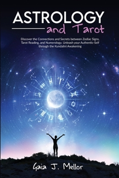 Paperback Astrology and Tarot: Discover the Connections and Secrets between Zodiac Signs, Tarot Reading, and Numerology. Unleash your Authentic-Self Book