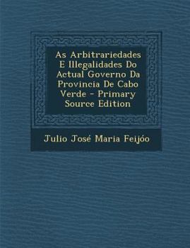 Paperback As Arbitrariedades E Illegalidades Do Actual Governo Da Provincia de Cabo Verde - Primary Source Edition [Portuguese] Book