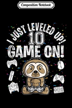 Composition Notebook: 10 Years Old 10th Birthday Sloth Boy Girl Video Game  Journal/Notebook Blank Lined Ruled 6x9 100 Pages