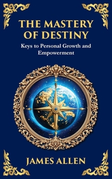 The Mastery of Destiny: Keys to Personal Growth and Empowerment (Library of Alexandria)