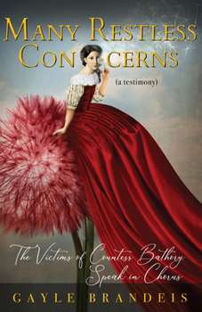 Paperback Many Restless Concerns: The Victims of Countess Bathory Speak in Chorus Book