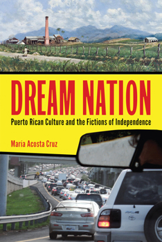 Dream Nation: Puerto Rican Culture and the Fictions of Independence - Book  of the Latinidad