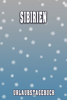 Sibirien Urlaubstagebuch: Reisetagebuch für Sibirien. Ideal für Skiurlaub, Winterurlaub oder Schneeurlaub.  Mit vorgefertigten Seiten und freien ... oder als Abschiedsgeschenk (German Edition)