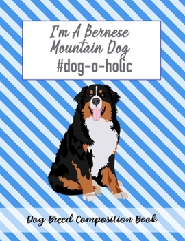 I'm A Bernese Mountain Dog #dog-o-holic: Dog Breed Composition Book