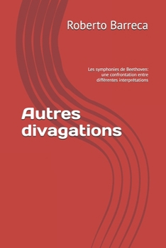 Paperback Autres divagations: Les symphonies de Beethoven: une confrontation entre différentes interprétations [French] Book