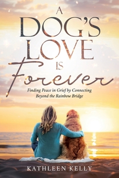 Paperback A Dog's Love Is Forever: Finding Peace in Grief by Connecting Beyond the Rainbow Bridge Book